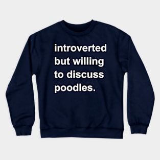 Introverted But Willing To Discuss Poodles Crewneck Sweatshirt